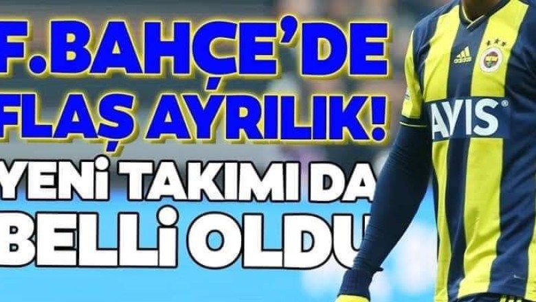 Fenerbahçe’de Şok ayrılık! İşte yeni takımı..